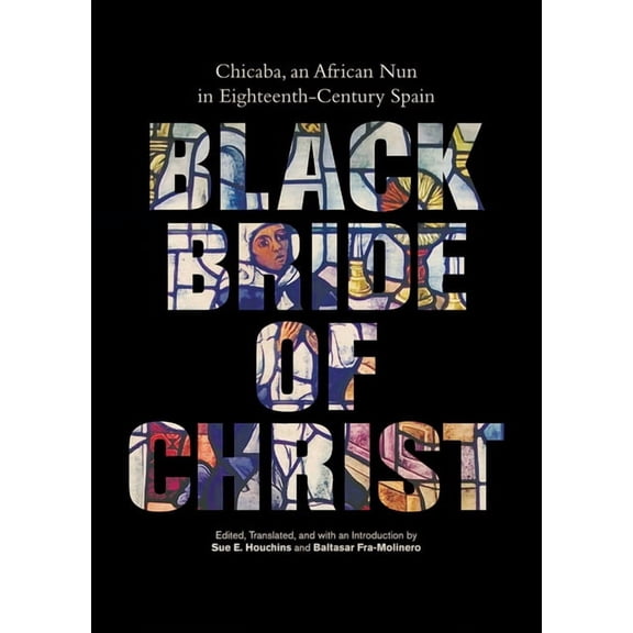 Black Bride of Christ: Chicaba, an African Nun in Eighteenth-Century Spain, (Paperback)