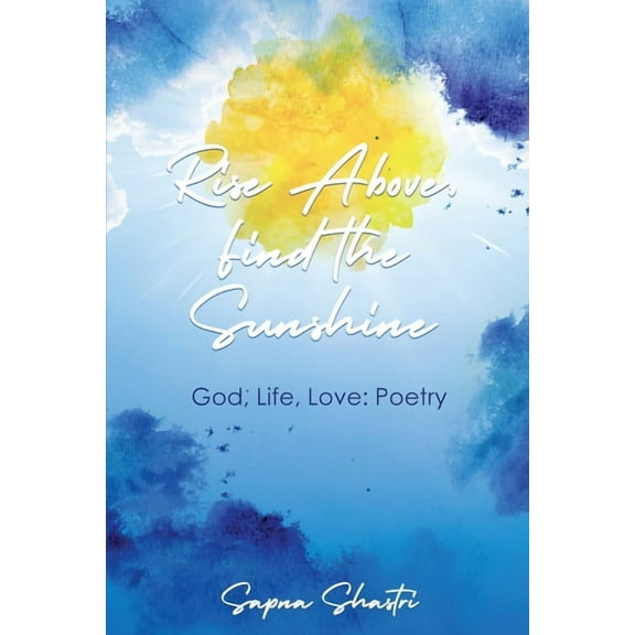 Rise Above, Find the Sunshine: God, Life, Love: Poetry, (Paperback)