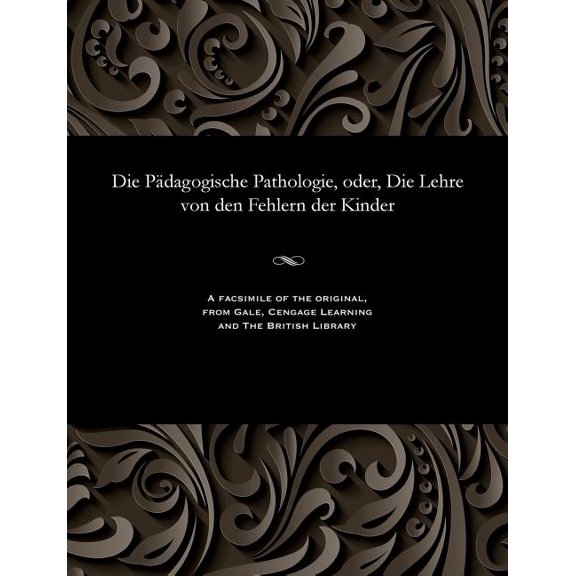 Die PÃ¤dagogische Pathologie, Oder, Die Lehre Von Den Fehlern Der Kinder, (Paperback)