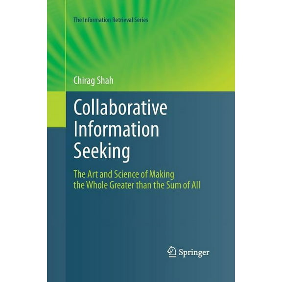 Information Retrieval Collaborative Information Seeking: The Art and Science of Making the Whole Greater Than the Sum of All, Book 34, (Paperback)