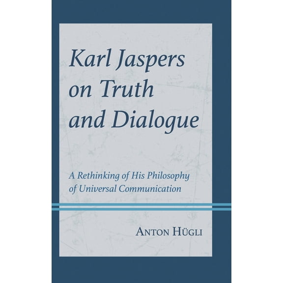 Contemporary Studies in Idealism Karl Jaspers on Truth and Dialogue: A Rethinking of His Philosophy of Universal Communication, (Hardcover)