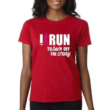 New Way 624 Women S T Shirt I Run To Burn Off The Crazy Exercise Workout New Way 624 Women S T Shirt I Run To Burn Off The Crazy Exercise Workout