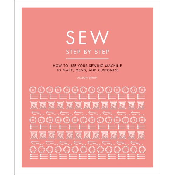 Pre-Owned DK Step by Step Sew Step by Step: How to Use Your Sewing Machine to Make, Mend, and Customize, (Paperback)
