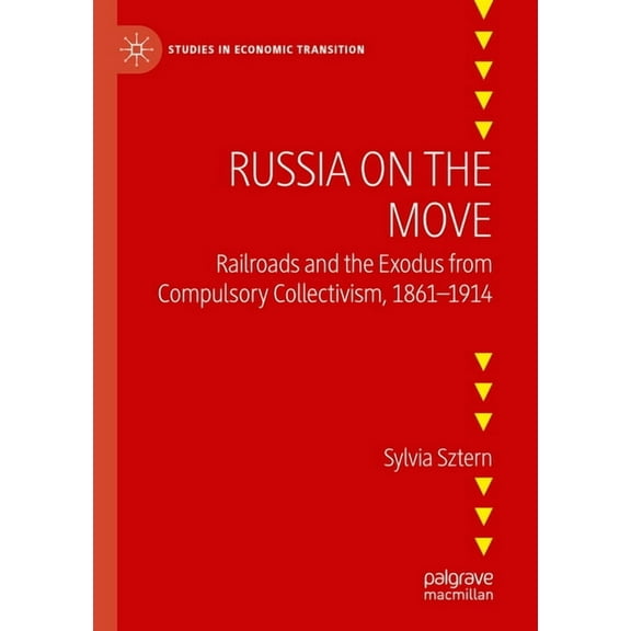 Studies in Economic Transition Russia on the Move: Railroads and the Exodus from Compulsory Collectivism, 1861-1914, (Paperback)