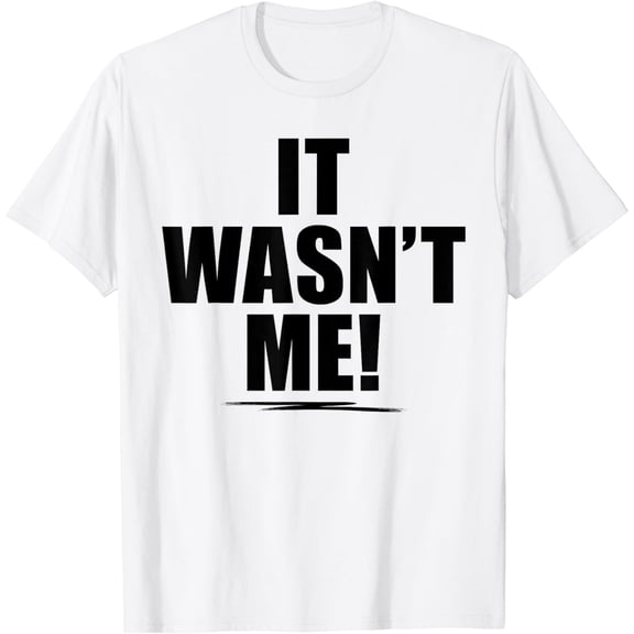 It Wasn't Me Shirt Boys Girls Men Women Funny It Wasn't Me T-Shirt