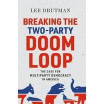 Breaking the Two-Party Doom Loop: The Case for Multiparty Democracy in America, (Paperback)