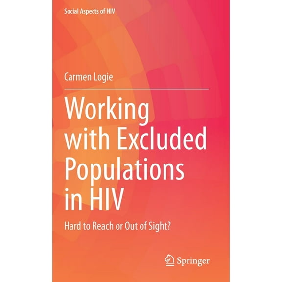 Social Aspects of HIV Working with Excluded Populations in HIV: Hard to Reach or Out of Sight?, Book 8, (Hardcover)