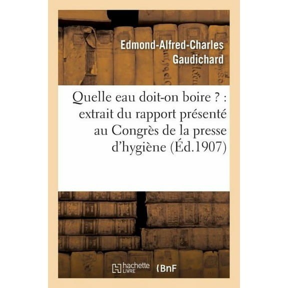 Sciences: Quelle Eau Doit-On Boire ?: Extrait Du Rapport Présenté Au Congrès de la Presse d'Hygiène (Paperback)