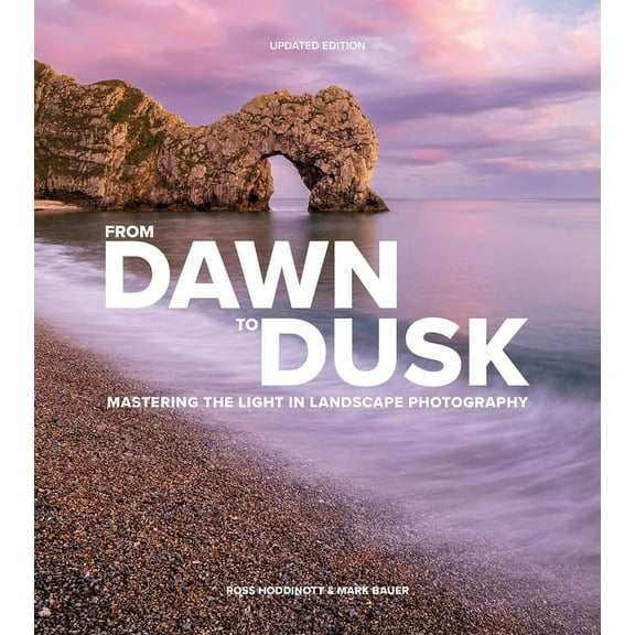 From Dawn to Dusk: Mastering the Light in Landscape Photography, (Paperback)