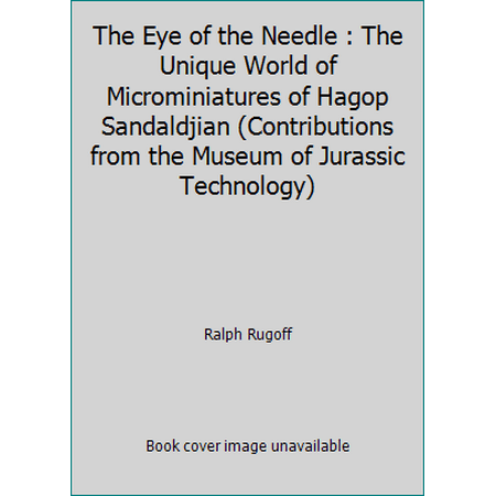The Eye of the Needle : The Unique World of Microminiatures of Hagop Sandaldjian (Contributions from the Museum of Jurassic Technology) [Paperback - Used]