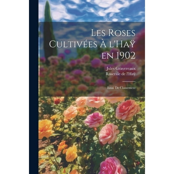 Les roses cultivées à l'Haÿ en 1902: Essai de classement (Paperback)