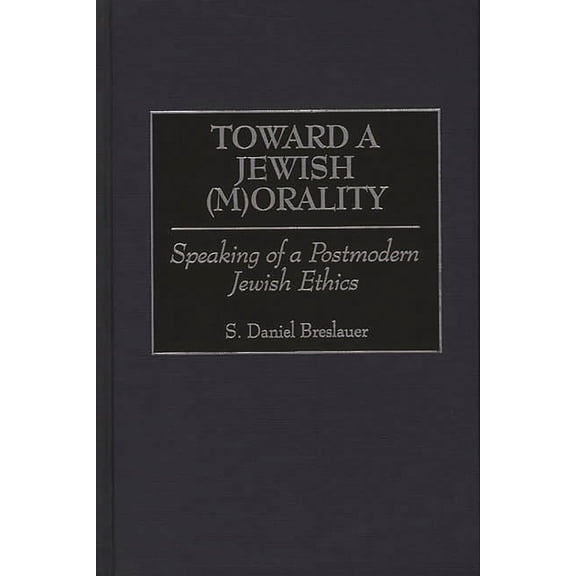 Contributions to the Study of Religion Toward a Jewish (M)Orality: Speaking of a Postmodern Jewish Ethics, Book 53, (Hardcover)