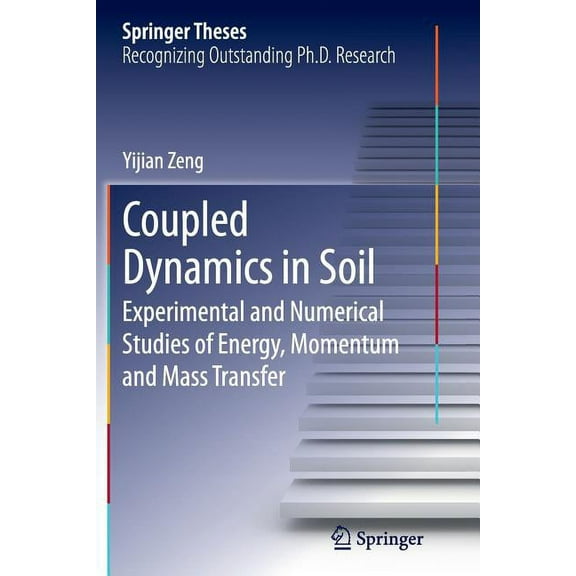 Springer Theses Coupled Dynamics in Soil: Experimental and Numerical Studies of Energy, Momentum and Mass Transfer, (Paperback)