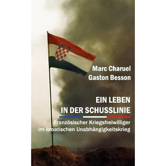 Ein Leben in Der Schusslinie : Französischer Kriegsfreiwilliger Im Kroatischen Unabhängigkeitskrieg (Paperback)