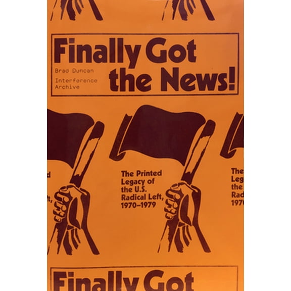 Pre-Owned Finally Got the News: The Printed Legacy of the U.S. Radical Left, 1970-1979 (Paperback) 1942173067 9781942173069