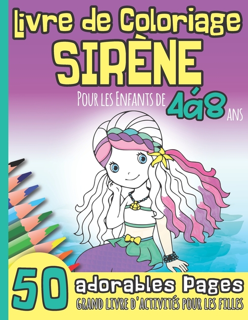 Livre De Coloriage Sirene Pour Les Enfants De 4 A 8 Ans Grand Livre D Activite Pour Les Filles I Idee De Cadeau Pour Noel Ou Anniversaire I Ecole Maternelle Fete De La
