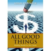All Good Things: Building Wealth For My Clients (Hardcover)