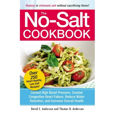 The No-Salt Cookbook : Reduce or Eliminate Salt Without Sacrificing