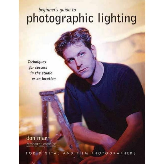 Beginner's Guide to Photographic Lighting: Techniques for Success in the Studio or on Location, (Paperback)