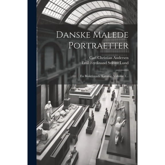 Danske Malede Portraetter: En Beskrivende Katalog, Volume 1... (Paperback)