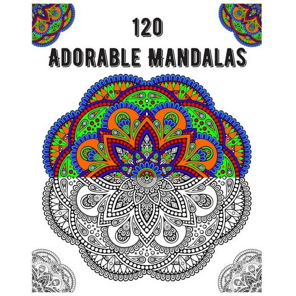 120 Adorable Mandalas: mandala coloring book for kids, adults, teens, beginners, girls: 120 amazing patterns and mandalas coloring book: Stress relieving and relaxing Coloring Pages (Paperback)