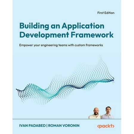 Building an Application Development Framework: Empower your engineering teams with custom frameworks (Paperback)