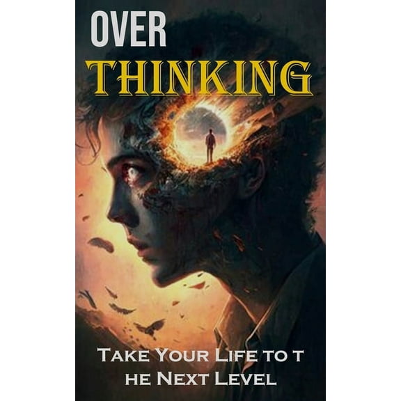Over Thinking: Take Your Life to the Next Level (Paperback)