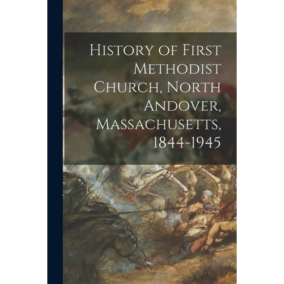 History of First Methodist Church, North Andover, Massachusetts, 1844-1945, (Paperback)