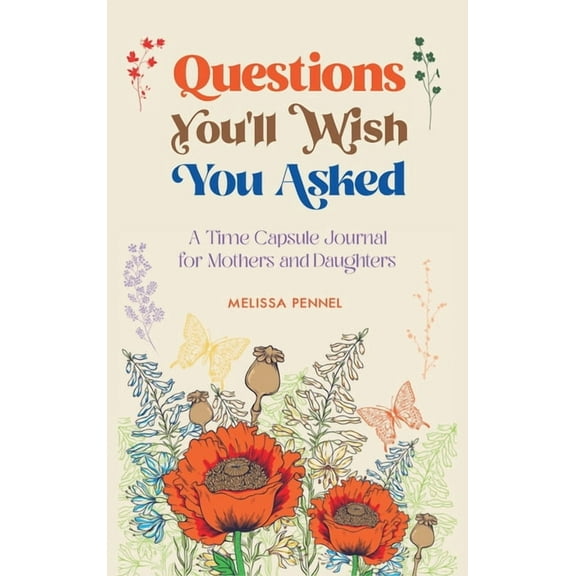 Questions You'll Wish You Asked: A Time Capsule Journal for Mothers and Daughters, (Hardcover)
