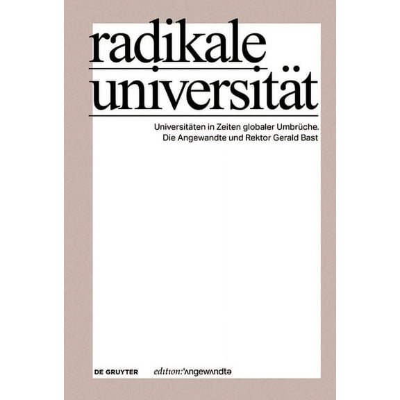 Edition Angewandte Radikale Universität: Universitäten in Zeiten Globaler Umbrüche. Die Angewandte Und Rektor Gerald Bast, (Paperback)