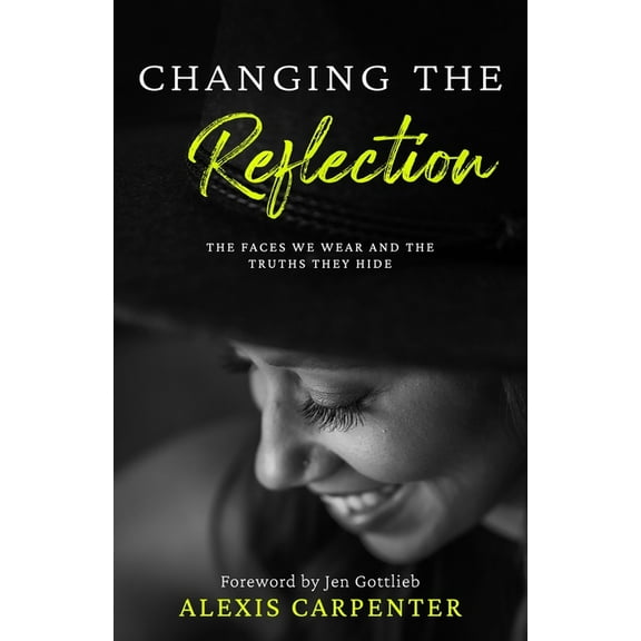 Changing the Reflection: The Faces We Wear and the Truths They Hide, (Paperback)