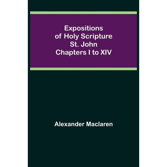 Expositions of Holy Scripture: St. John Chapters I to XIV, (Paperback)