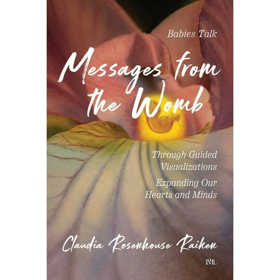 Messages from the Womb: Babies Talk Through Guided Visualizations Expanding Our Hearts and Minds, (Paperback)
