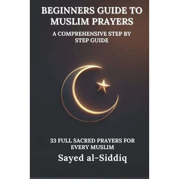 Muslim Spiritual Renewal Textbooks Beginners Guide to Muslim Prayers: A Comprehensive Step by Step Guide With 33 Full Sacred Prayers for every Muslim: With, (Paperback)