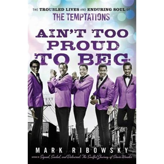 Pre-Owned Ain't Too Proud to Beg: The Troubled Lives and Enduring Soul of the Temptations (Hardcover) 047026117X 9780470261170