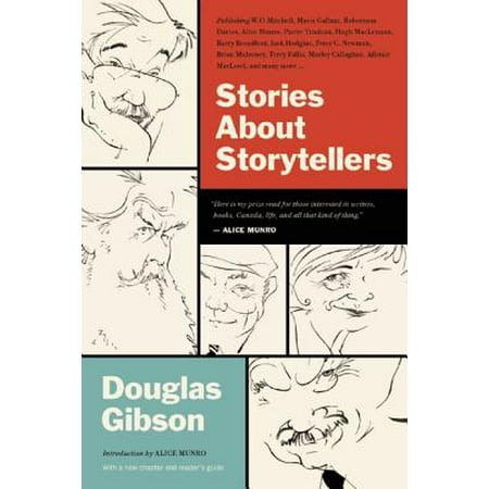 Stories about Storytellers : Publishing W.O. Mitchell, Mavis Gallant, Robertson Davies, Alice Munro, Pierre Trudeau, Hugh MacLennan, Barry Broadfoot, Jack Hodgins, Peter C. Newman, Brian Mulroney, Terry Fallis, Morley Callaghan, Alistair MacLeod, and Many (Alice Munro My Best Stories)