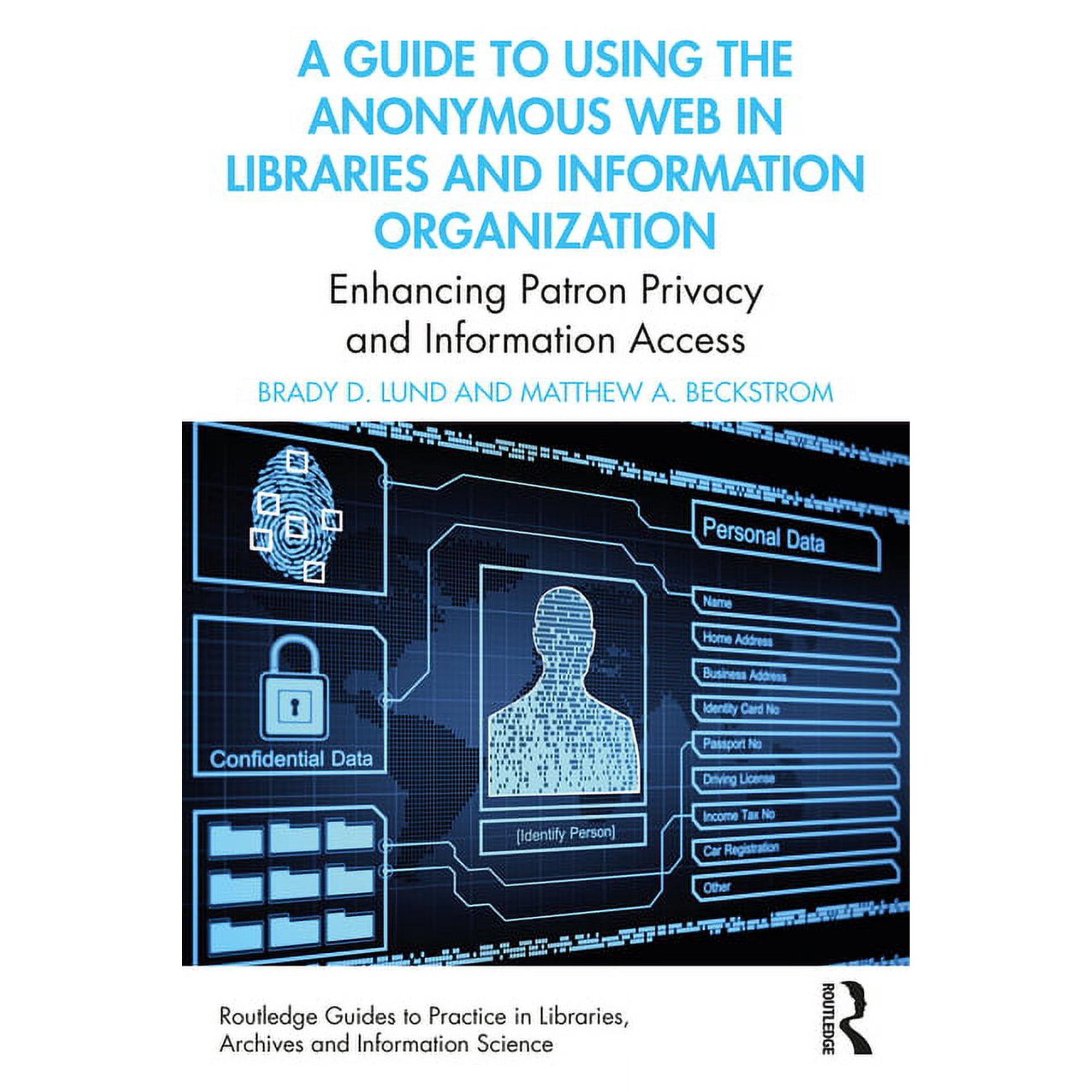 Routledge Guides to Practice in Librarie A Guide to Using the Anonymous Web in Libraries and Information Organizations: Enhancing Patron Privacy and Information , (Paperback)