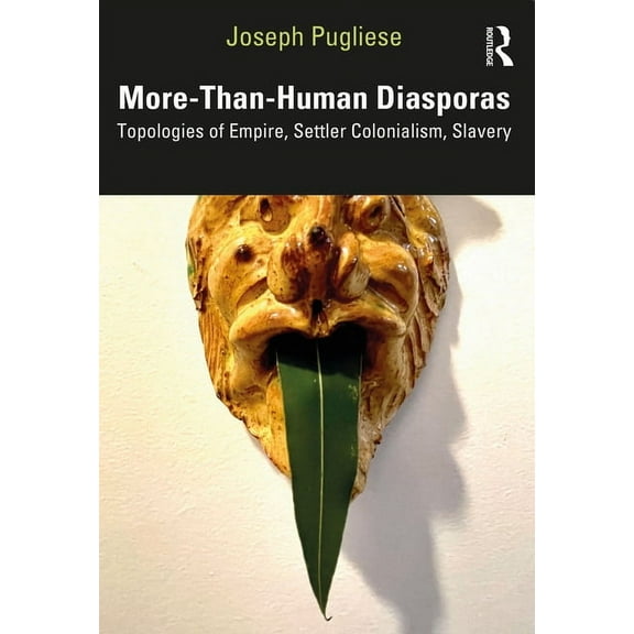 More-Than-Human Diasporas: Topologies of Empire, Settler Colonialism, Slavery, (Paperback)