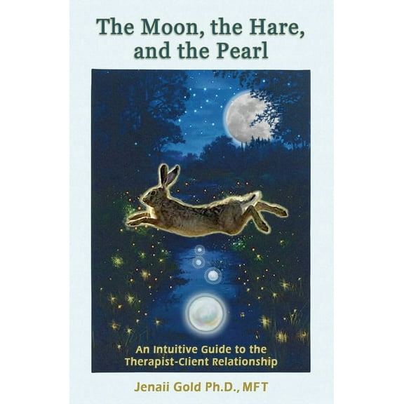 The Moon, the Hare, and the Pearl: An Intuitive Guide to the Therapist-Client Relationship: A companion for therapists a, (Paperback)