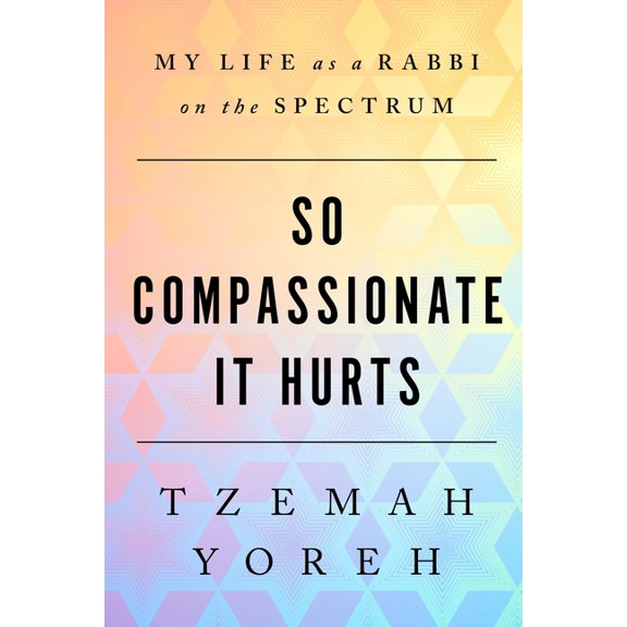 So Compassionate it Hurts: My Life as a Rabbi on the Spectrum (Paperback) by Tzemah Yoreh