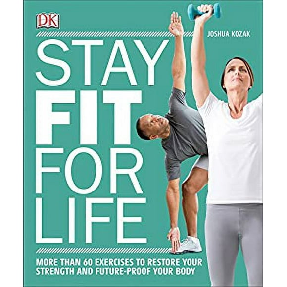 Stay Fit for Life : More Than 60 Exercises to Restore Your Strength and Future-Proof Your Body 9781465462756 Used / Pre-owned