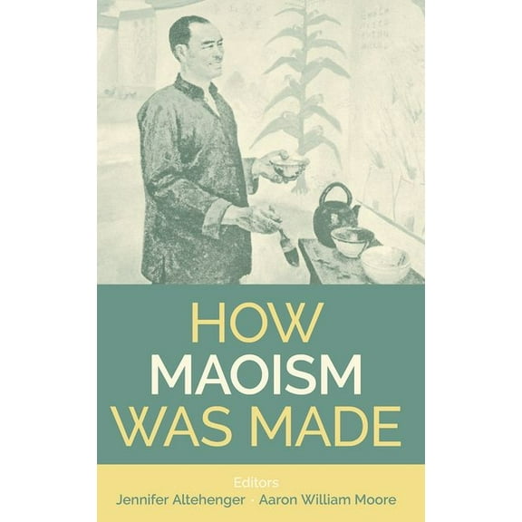 Proceedings of the British Academy How Maoism Was Made: Reconstructing China, 1949-1965, Book 267, (Hardcover)
