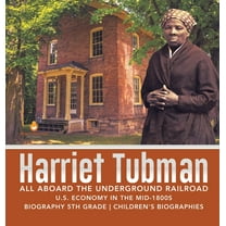 Harriet Tubman All Aboard the Underground Railroad U.S. Economy in the mid-1800s Biography 5th Grade Children's Biographies (Hardcover)