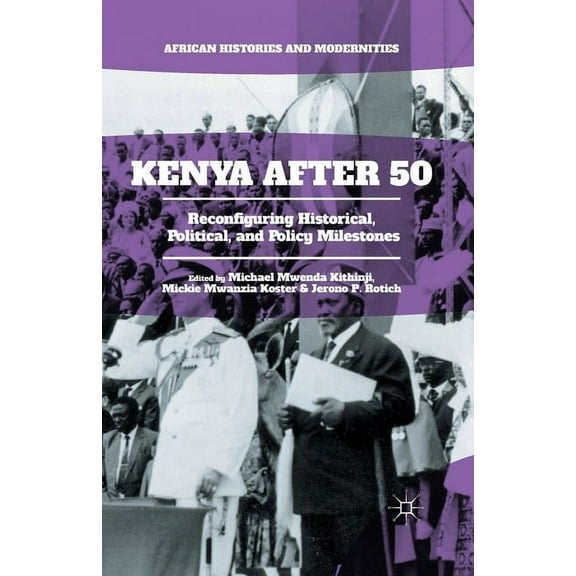 African Histories and Modernities Kenya After 50: Reconfiguring Historical, Political, and Policy Milestones, (Paperback)