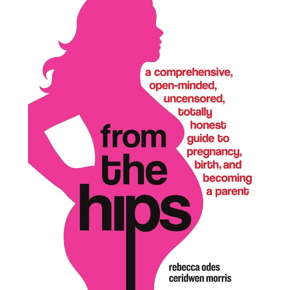 Pre-Owned From the Hips: A Comprehensive, Open-Minded, Uncensored, Totally Honest Guide to Pregnancy, Birth, and Becoming a Parent (Paperback) 0307237087 9780307237088