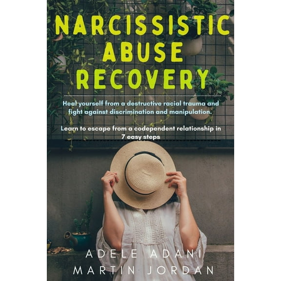 Narcissistic Abuse Recovery : Heal yourself from a destructive racial trauma and fight against discrimination and manipulation. Learn to escape from a codependent relationship in 7 easy steps (Paperback)