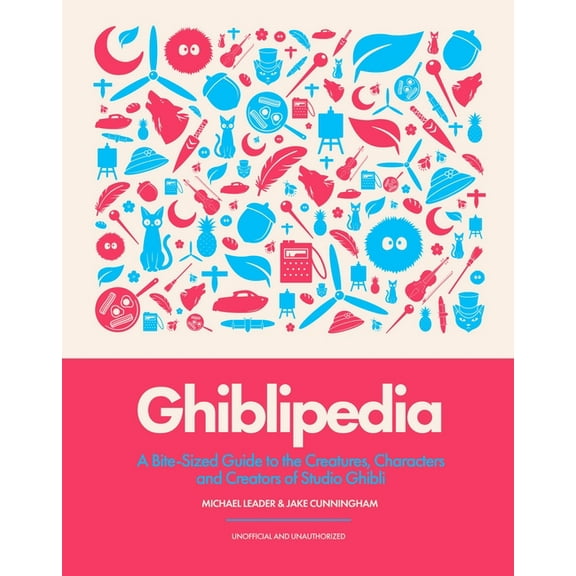 Ghiblipedia: A Bite-Sized Guide to the Creatures, Characters and Creators of Studio Ghibli, (Hardcover)