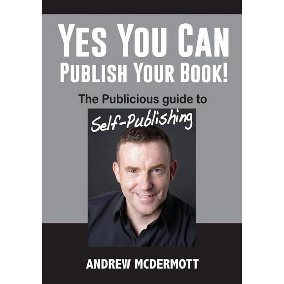 Yes You Can Publish Your Book!: The Publicious Guide to Self-Publishing (Paperback)
