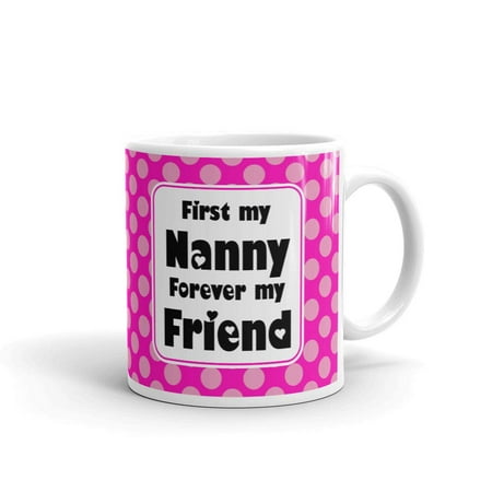 First My Nanny Forever My Friend Coffee Tea Ceramic Mug Office Work Cup