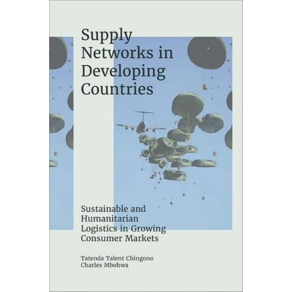 Supply Networks in Developing Countries: Sustainable and Humanitarian Logistics in Growing Consumer Markets, (Hardcover)